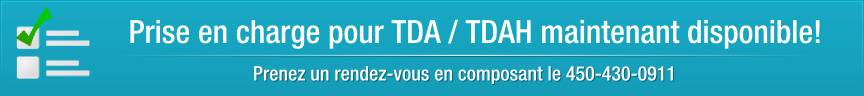 Prise en charge pour TDA / TDAH maintenant disponible | Prenez un rendez-vous en composant le 450-430-0911.